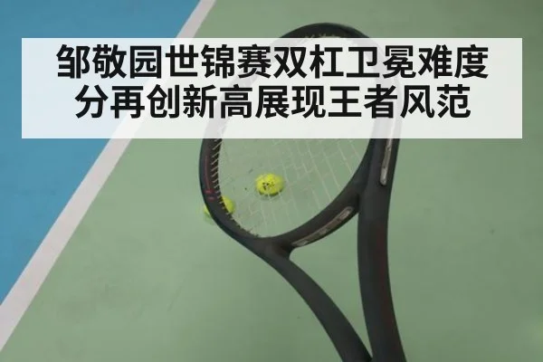 邹敬园世锦赛双杠卫冕难度分再创新高展现王者风范
