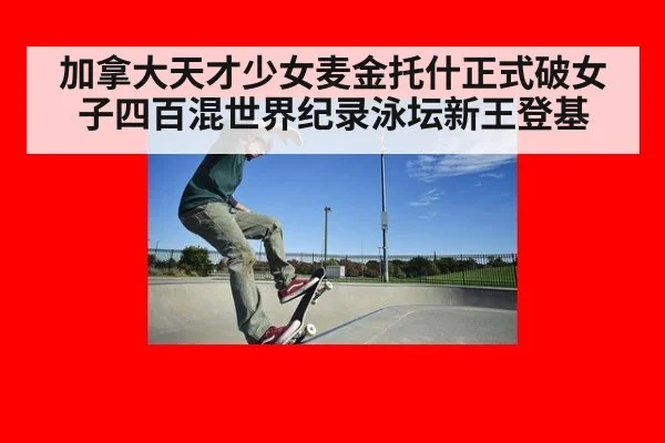 加拿大天才少女麦金托什正式破女子四百混世界纪录泳坛新王登基