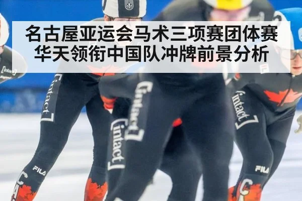 名古屋亚运会马术三项赛团体赛 华天领衔中国队冲牌前景分析
