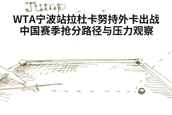 WTA宁波站拉杜卡努持外卡出战 中国赛季抢分路径与压力观察